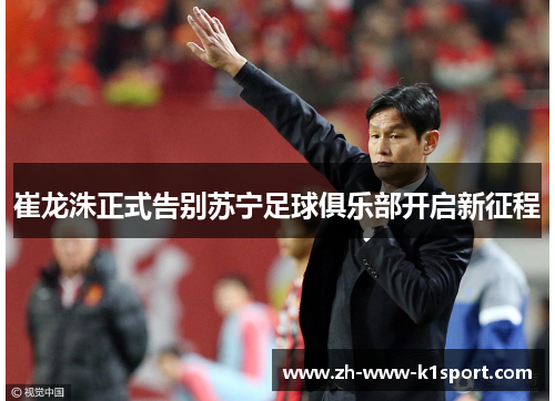 崔龙洙正式告别苏宁足球俱乐部开启新征程