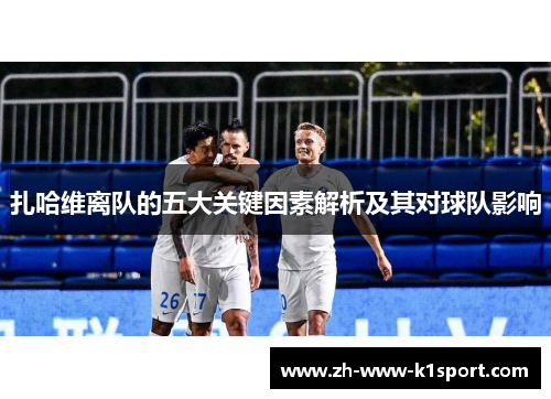 扎哈维离队的五大关键因素解析及其对球队影响