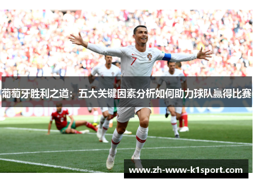 葡萄牙胜利之道：五大关键因素分析如何助力球队赢得比赛