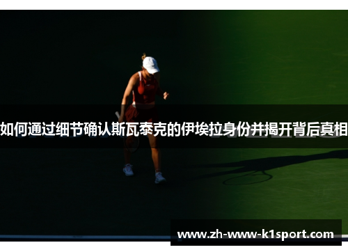 如何通过细节确认斯瓦泰克的伊埃拉身份并揭开背后真相