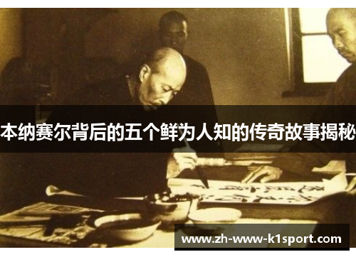 本纳赛尔背后的五个鲜为人知的传奇故事揭秘