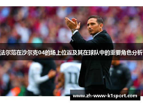 法尔范在沙尔克04的场上位置及其在球队中的重要角色分析