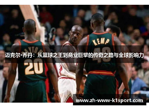 迈克尔·乔丹：从篮球之王到商业巨擘的传奇之路与全球影响力