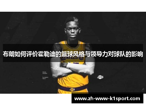 布朗如何评价霍勒迪的篮球风格与领导力对球队的影响