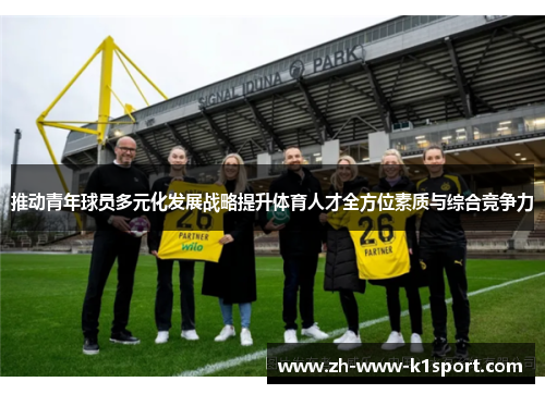 推动青年球员多元化发展战略提升体育人才全方位素质与综合竞争力