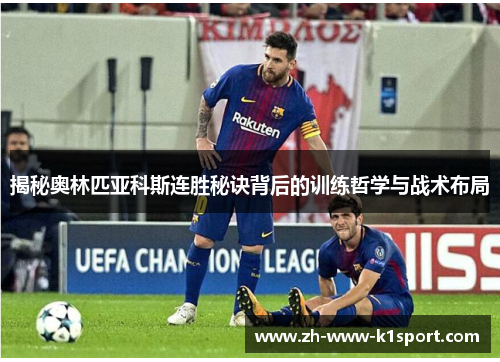 揭秘奥林匹亚科斯连胜秘诀背后的训练哲学与战术布局 揭秘奥林匹亚科斯连胜秘诀背后的训练哲学与战术布局