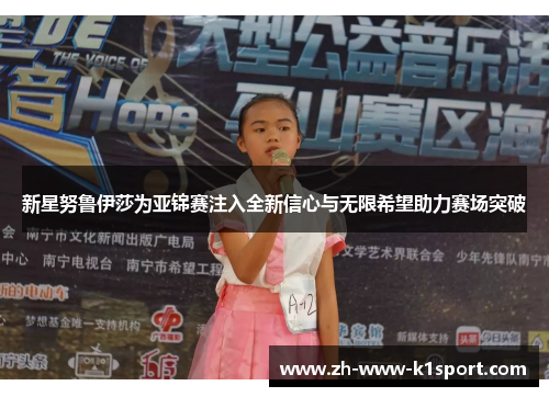 新星努鲁伊莎为亚锦赛注入全新信心与无限希望助力赛场突破 新星努鲁伊莎为亚锦赛注入全新信心与无限希望助力赛场突破