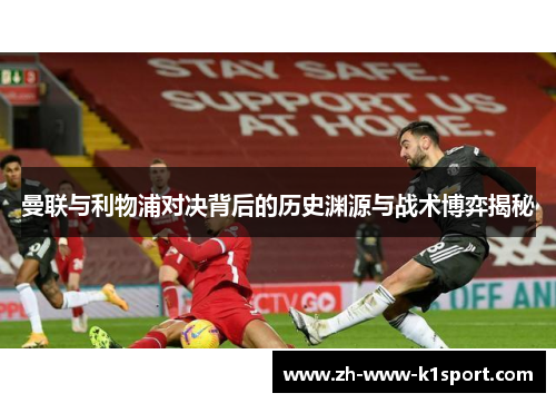 曼联与利物浦对决背后的历史渊源与战术博弈揭秘 曼联与利物浦对决背后的历史渊源与战术博弈揭秘