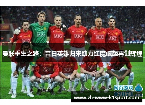 曼联重生之路:昔日英雄归来助力红魔崛起再创辉煌 曼联重生之路:昔日英雄归来助力红魔崛起再创辉煌