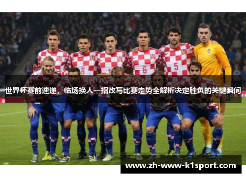 世界杯赛前速递，临场换人一招改写比赛走势全解析决定胜负的关键瞬间