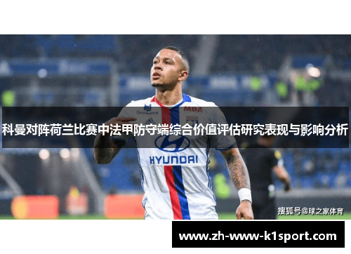 科曼对阵荷兰比赛中法甲防守端综合价值评估研究表现与影响分析