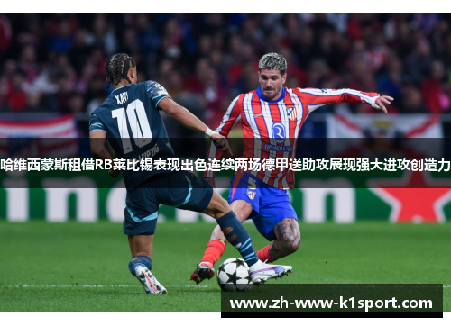 哈维西蒙斯租借RB莱比锡表现出色连续两场德甲送助攻展现强大进攻创造力