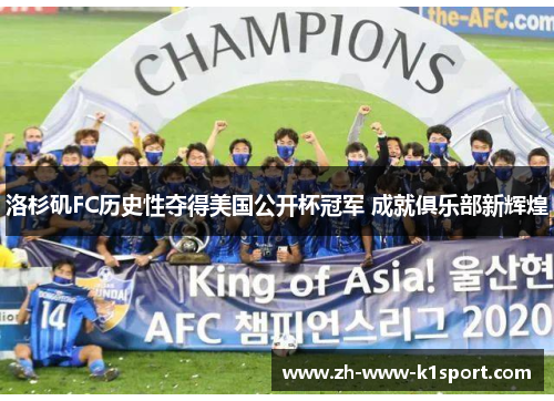 洛杉矶FC历史性夺得美国公开杯冠军 成就俱乐部新辉煌